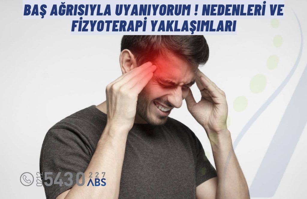 Sabahları baş ağrısıyla uyanıyorum, sabah baş ağrısı nedenleri, uykuda kas gerginliği ve fizyoterapi çözümleri.