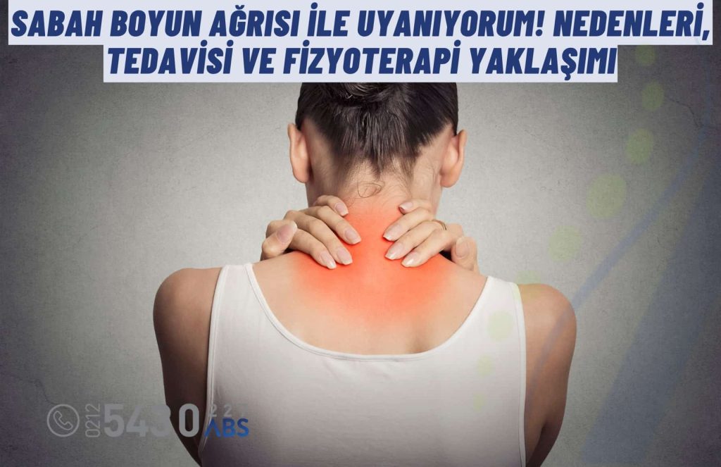 Sabah boyun ağrısı ile uyanıyorum, sabahları boynum ağrıyor, fizyoterapi ile boyun ağrısı tedavisi ve doğru uyku pozisyonu.